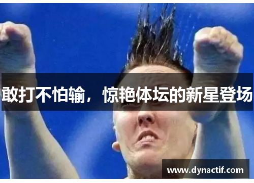 敢打不怕输，惊艳体坛的新星登场